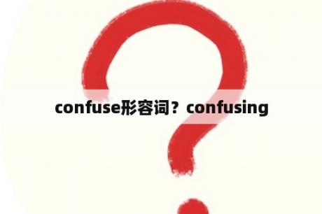 confuse形容词？confusing