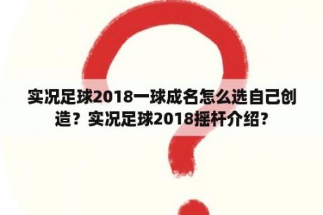 实况足球2018一球成名怎么选自己创造？实况足球2018摇杆介绍？