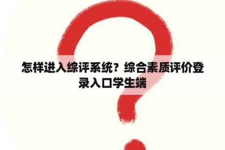 怎样进入综评系统？综合素质评价登录入口学生端
