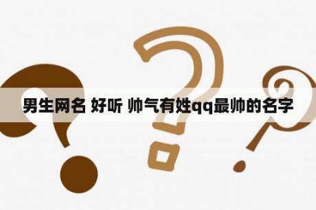 男生网名 好听 帅气有姓qq最帅的名字