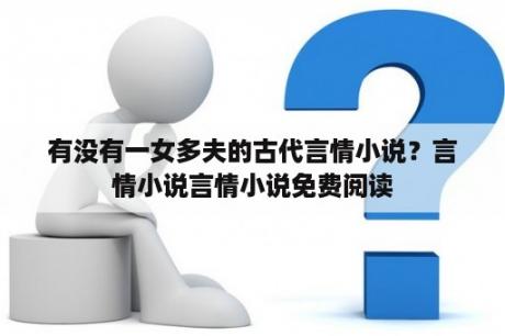 有没有一女多夫的古代言情小说？言情小说言情小说免费阅读