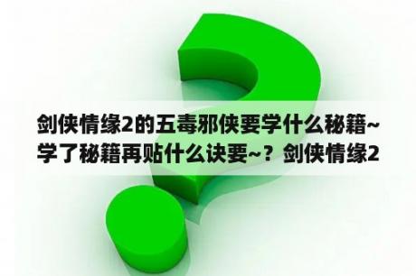 剑侠情缘2的五毒邪侠要学什么秘籍~学了秘籍再贴什么诀要~？剑侠情缘2(掌丐修什么秘籍)？