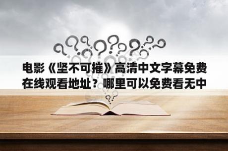 电影《坚不可摧》高清中文字幕免费在线观看地址？哪里可以免费看无中文字幕电影？