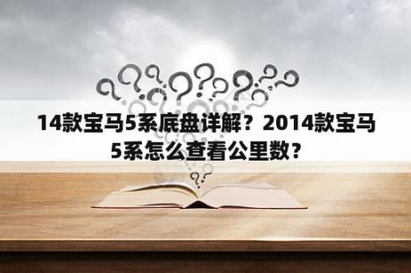 14款宝马5系底盘详解？2014款宝马5系怎么查看公里数？