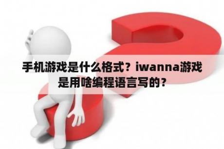 手机游戏是什么格式？iwanna游戏是用啥编程语言写的？