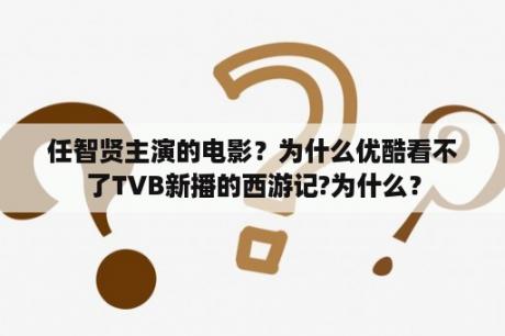 任智贤主演的电影？为什么优酷看不了TVB新播的西游记?为什么？