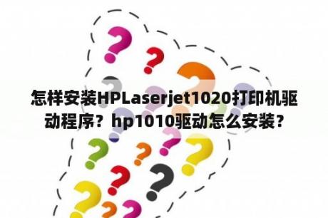 怎样安装HPLaserjet1020打印机驱动程序？hp1010驱动怎么安装？