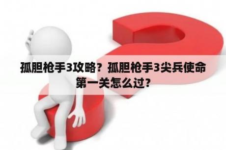 孤胆枪手3攻略？孤胆枪手3尖兵使命第一关怎么过？