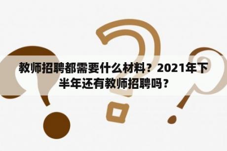 教师招聘都需要什么材料？2021年下半年还有教师招聘吗？