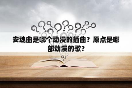 安魂曲是哪个动漫的插曲？原点是哪部动漫的歌？