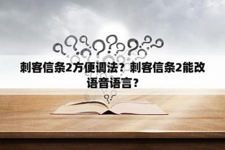 刺客信条2方便调法？刺客信条2能改语音语言？