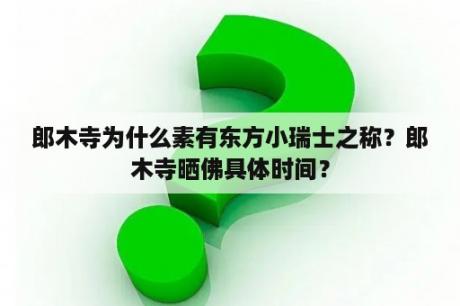 郎木寺为什么素有东方小瑞士之称？郎木寺晒佛具体时间？