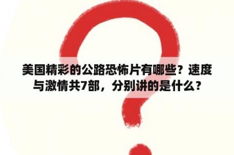 美国精彩的公路恐怖片有哪些？速度与激情共7部，分别讲的是什么？