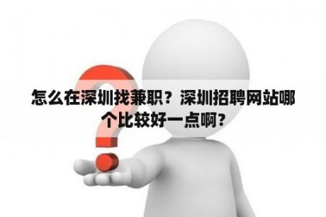 怎么在深圳找兼职？深圳招聘网站哪个比较好一点啊？