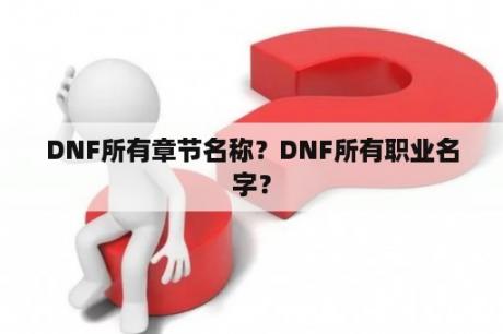 DNF所有章节名称？DNF所有职业名字？