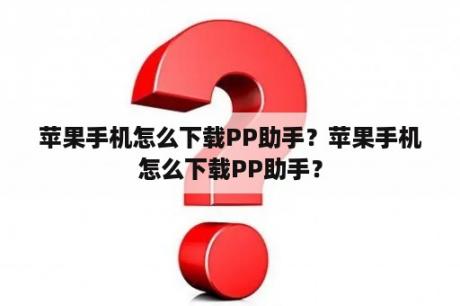 苹果手机怎么下载PP助手？苹果手机怎么下载PP助手？