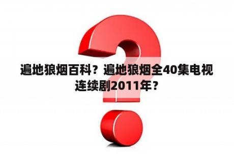 遍地狼烟百科？遍地狼烟全40集电视连续剧2011年？