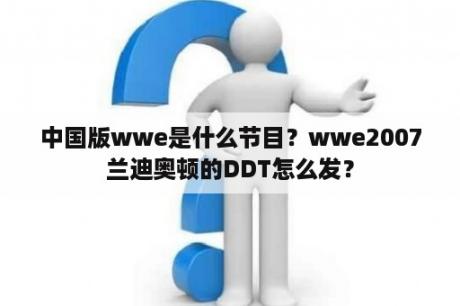 中国版wwe是什么节目？wwe2007兰迪奥顿的DDT怎么发？