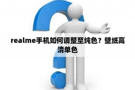 realme手机如何调整至纯色？壁纸高清单色