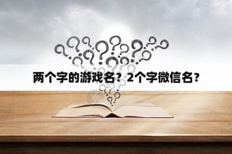 两个字的游戏名？2个字微信名？