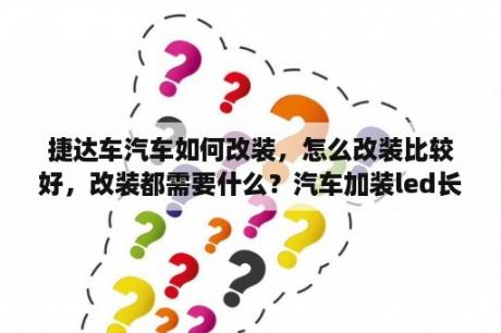 捷达车汽车如何改装，怎么改装比较好，改装都需要什么？汽车加装led长条灯合法吗？