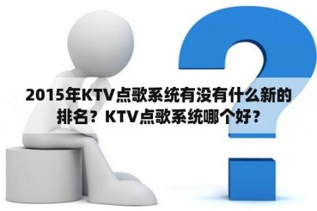 2015年KTV点歌系统有没有什么新的排名？KTV点歌系统哪个好？