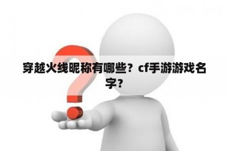 穿越火线昵称有哪些？cf手游游戏名字？