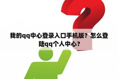 我的qq中心登录入口手机版？怎么登陆qq个人中心？