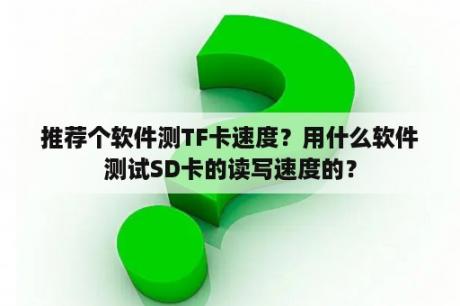 推荐个软件测TF卡速度？用什么软件测试SD卡的读写速度的？