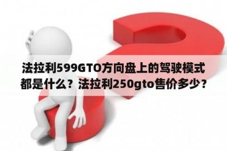 法拉利599GTO方向盘上的驾驶模式都是什么？法拉利250gto售价多少？