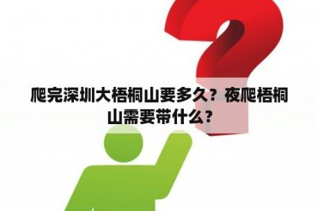 爬完深圳大梧桐山要多久？夜爬梧桐山需要带什么？