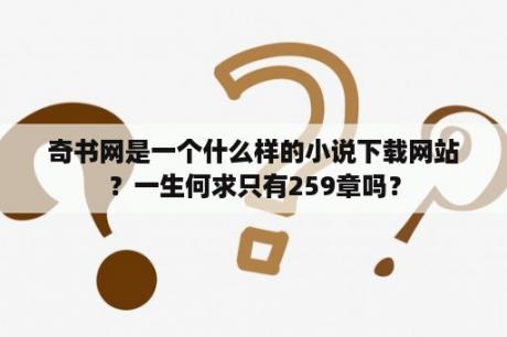 奇书网是一个什么样的小说下载网站？一生何求只有259章吗？