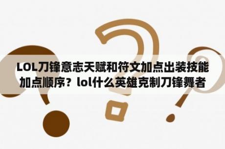 LOL刀锋意志天赋和符文加点出装技能加点顺序？lol什么英雄克制刀锋舞者？