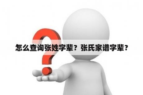 怎么查询张姓字辈？张氏家谱字辈？