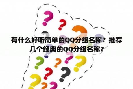 有什么好听简单的QQ分组名称？推荐几个经典的QQ分组名称？