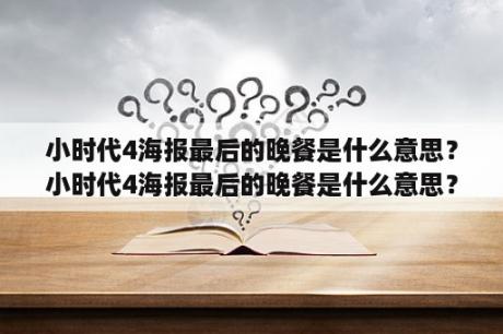 小时代4海报最后的晚餐是什么意思？小时代4海报最后的晚餐是什么意思？