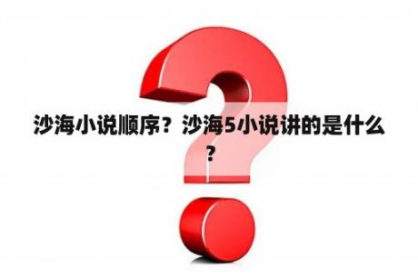 沙海小说顺序？沙海5小说讲的是什么？