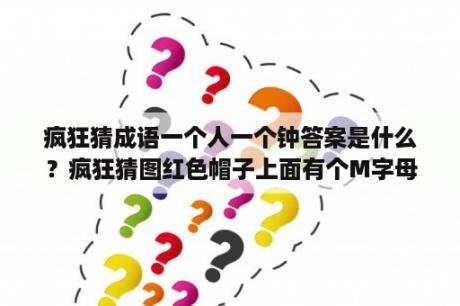 疯狂猜成语一个人一个钟答案是什么？疯狂猜图红色帽子上面有个M字母猜是什么答案？