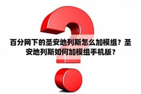 百分网下的圣安地列斯怎么加模组？圣安地列斯如何加模组手机版？