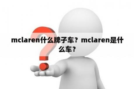 mclaren什么牌子车？mclaren是什么车？