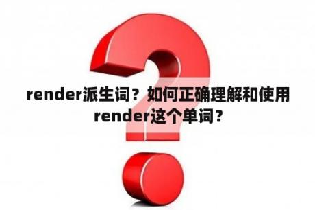 render派生词？如何正确理解和使用render这个单词？