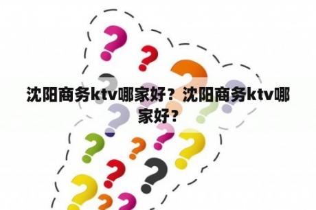 沈阳商务ktv哪家好？沈阳商务ktv哪家好？