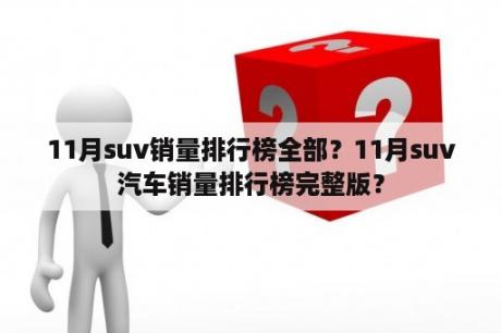 11月suv销量排行榜全部？11月suv汽车销量排行榜完整版？