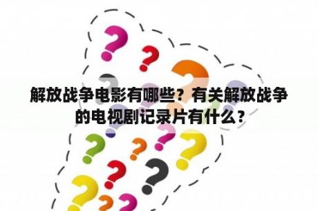 解放战争电影有哪些？有关解放战争的电视剧记录片有什么？