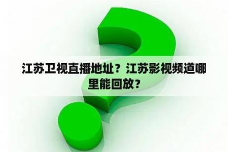 江苏卫视直播地址？江苏影视频道哪里能回放？