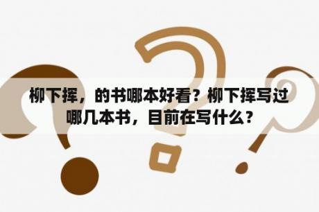 柳下挥，的书哪本好看？柳下挥写过哪几本书，目前在写什么？