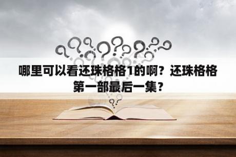 哪里可以看还珠格格1的啊？还珠格格第一部最后一集？