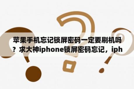 苹果手机忘记锁屏密码一定要刷机吗？求大神iphone锁屏密码忘记，iphone停止使用，不刷机怎么破解密码？