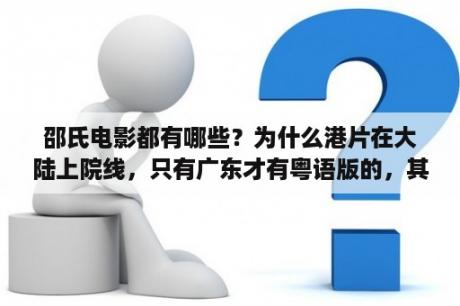 邵氏电影都有哪些？为什么港片在大陆上院线，只有广东才有粤语版的，其他省都是国语？