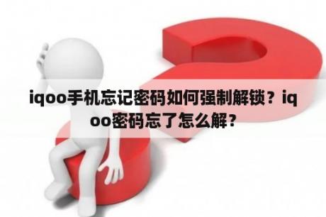 iqoo手机忘记密码如何强制解锁？iqoo密码忘了怎么解？